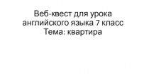 Веб-квест по английскому языку на тему Квартира (7 класс)