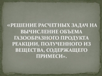 Презентация по химии на тему Задачи на вычисление объёма газообразного вещества