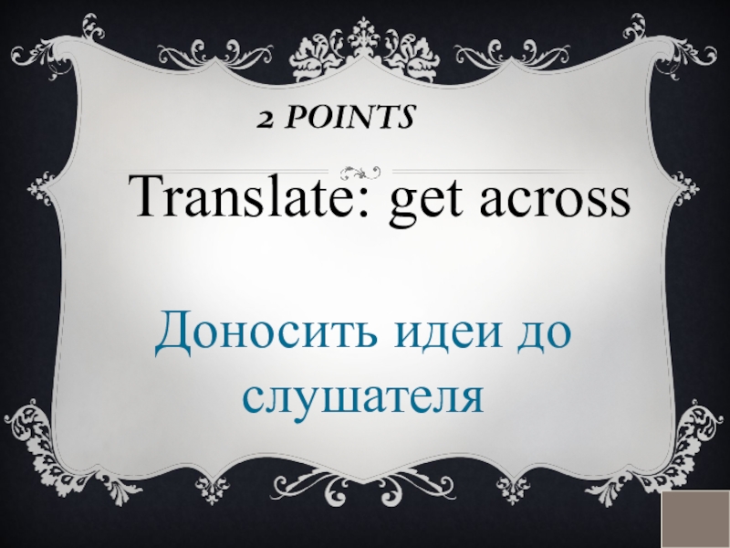 2 POINTSTranslate: get acrossДоносить идеи до слушателя
