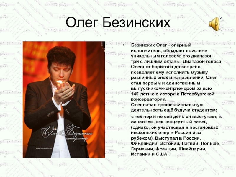 Олег БезинскихБезинских Олег - оперный исполнитель, обладает поистине  уникальным голосом: его диапазон - три с лишним