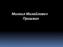 Презентация по литературному чтению на тему Биография Пришвина М.М.