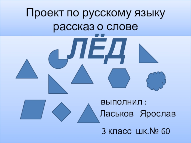 Проект по русскому языку  рассказ о слове        ЛЁД