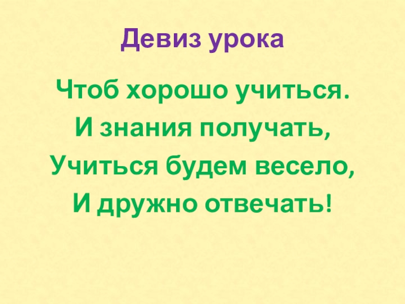 Девиз урокаЧтоб хорошо учиться.И знания получать,Учиться будем весело, И дружно отвечать!