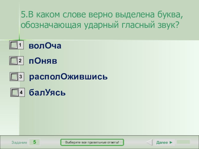 5ЗаданиеВыберите все правильные ответы!волОчапОняврасполОжившисьбалУясьДалее ►5.В каком слове верно выделена буква, обозначающая ударный гласный звук?