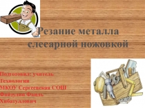 Презентация к уроку по технологии в 6 классе Резание металла слесарной ножовкой