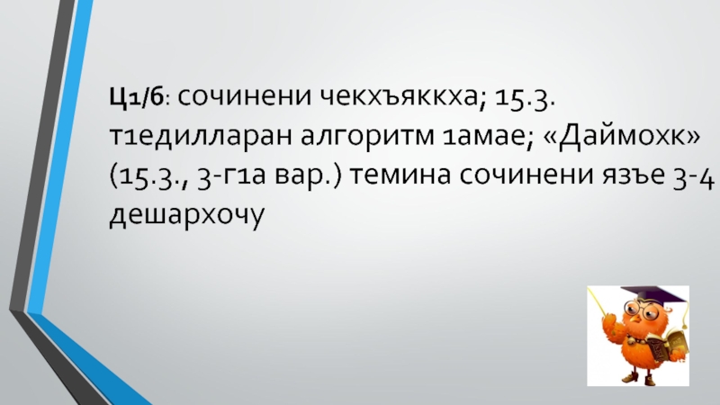 Ц1/б: сочинени чекхъяккха; 15.3. т1едилларан алгоритм 1амае; «Даймохк» (15.3., 3-г1а вар.) темина сочинени язъе 3-4 дешархочу