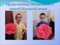 Презентация - проект: Нравственное воспитание в нашей большой семье…