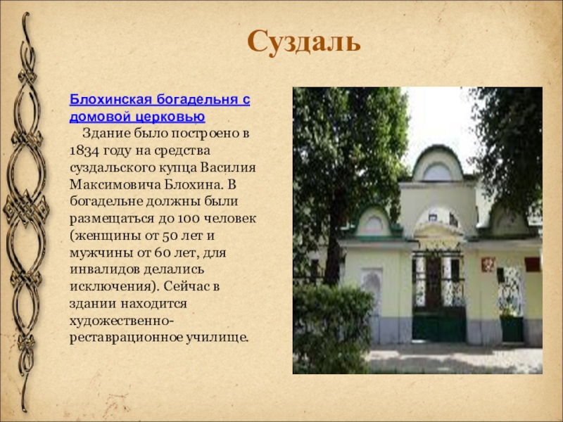 Блохинская богадельня с домовой церковью    Здание было построено в 1834 году на средства суздальского купца Василия Максимовича Блохина.