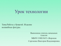 Презентация по технологии на тему Работа с бумагой. Изделие волшебные фигуры.