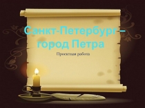 Презентация к проектной работе Санкт-Петербург - город Петра