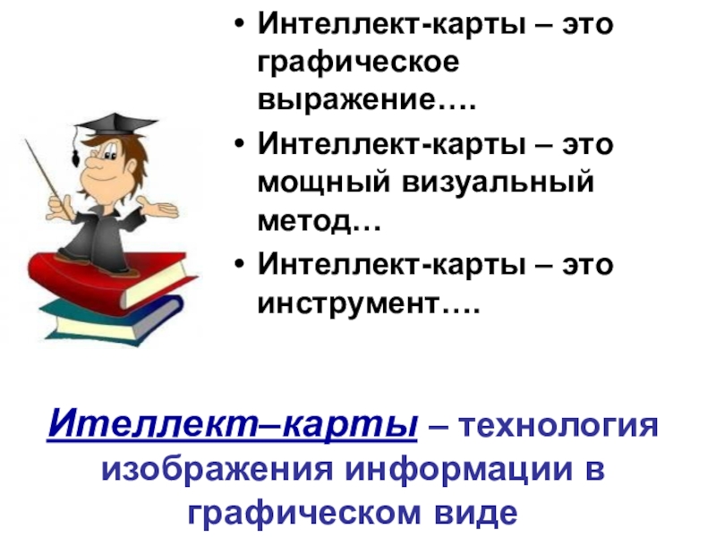 Ителлект–карты – технология изображения информации в графическом видеИнтеллект-карты – это графическое выражение….Интеллект-карты – это мощный визуальный метод…Интеллект-карты