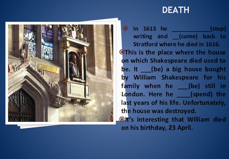deathIn 1613 he ____________(stop) writing and __(come) back to Stratford where he died in 1616.This is the