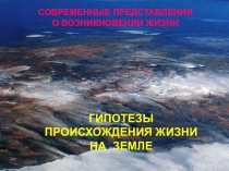 Презентация Современные представления о возникновении жизни на Земле.