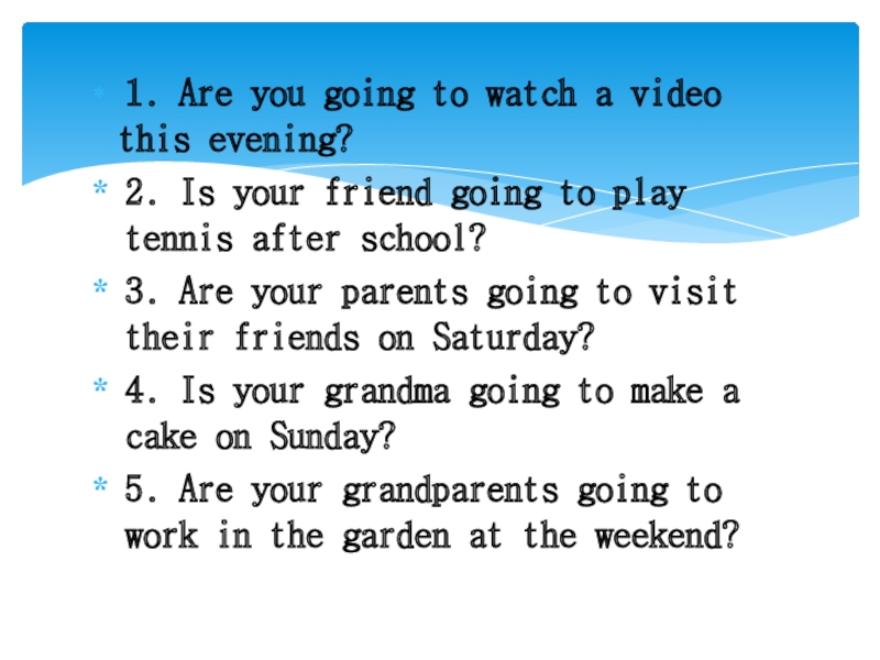 1. Are you going to watch a video this evening?2. Is your friend going to play
