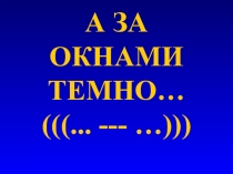 Презентация А за окнами темно!