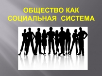 Презентация по обществознанию на тему: Общество как социальная система