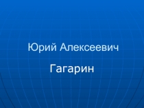 Презентация. Классный час. Ю.А.Гагарин