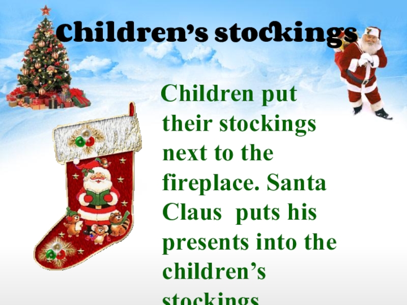 Children’s stockings  Children put their stockings next to the fireplace. Santa Claus puts his presents into