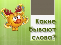 Презентация по русскому языку Какие бывают слова?