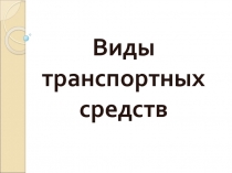 Материалы к уроку и не только: Виды транспортных средств