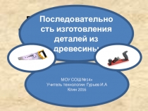 Презентация урока по технологии на тему: Последовательность изготовления деталей из древесины