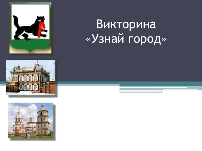 Презентация Викторина по городу Иркутску Узнай свой город