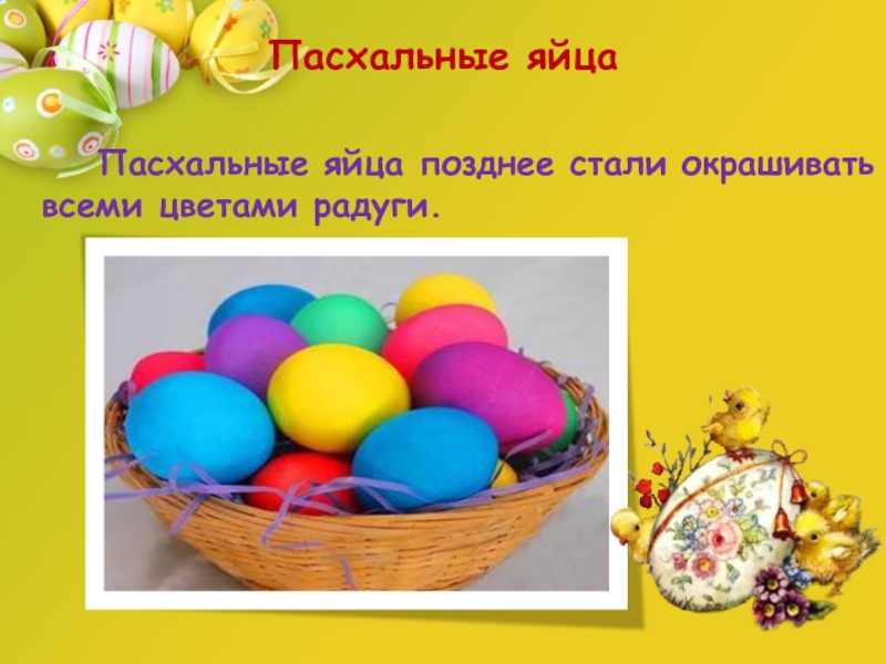Пасхальные яйца позднее стали окрашивать всеми цветами радуги.Пасхальные яйца