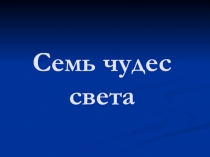 Презентация по окружающему миру на тему Семь чудес света(3 класс)