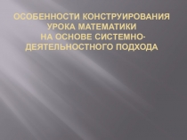 Особенности конструирования урока математики на основе системно-деятельностного подхода