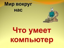 Презентация по окружающему миру на тему: Что умеет компьютер?