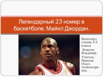 Презентация по теме Легендарный 23 номер в баскетболе. Майкл Джордан.