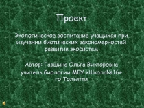 Проект Экологическое воспитание учащихся при изучении биотических закономерностей развития экосистем