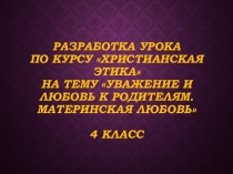 Презентация к уроку по библейской истории и христианской этике на тему: Уважение и любовь к родителям. Материнская любовь.