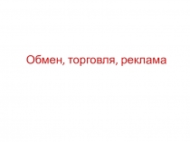 Презентация по экономике на тему: Обмен. Реклама