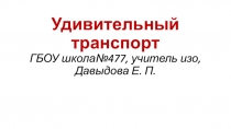 Презентация по изобразительному искусству на тему:  Удивительный транспорт