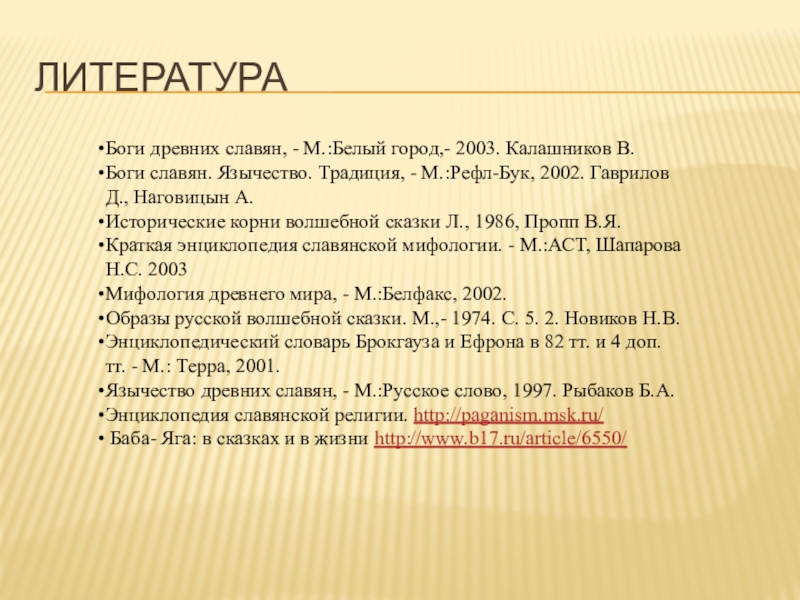 литератураБоги древних славян, - М.:Белый город,- 2003. Калашников В.Боги славян. Язычество. Традиция, - М.:Рефл-Бук, 2002. Гаврилов Д.,