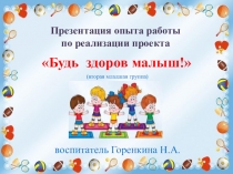 Презентация опыта работы по реализации проекта Будь здоров малыш