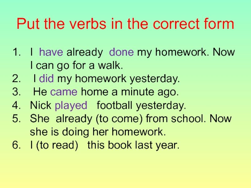 Put the verbs in the correct formI have already done my homework. Now I can go for