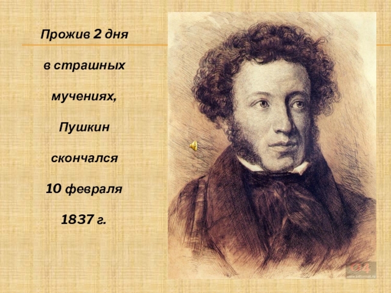 Прожив 2 дня в страшных мучениях, Пушкин скончался 10 февраля1837 г.