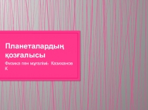 Презентация по физике на тему Планеталардың қозғалысы