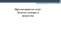 Презентация по теме Золотое сечение в искусстве