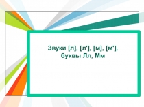 Звуки [л], [л'], [м], [м'], буквы Лл, Мм  (1 класс)