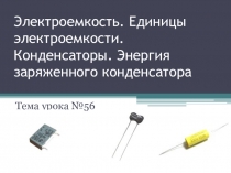 Электроемкость. Единицы электроемкости. Конденсаторы. Энергия заряженного конденсатора