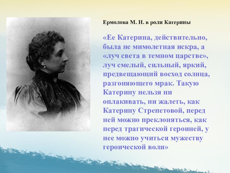 Лучом света в темном царстве названа. Ермолова в роли Катерины. Гроза Катерина Луч света в темном царстве. Роль Катерина. Луч света в тёмном царстве образ Катерины.