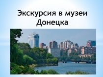 Презентация к урокам гражданственности Донбасса на тему Музеи Донецка