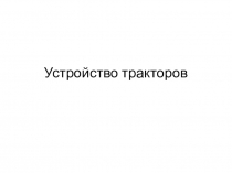 Презентация по дисциплине Устройство тракторов(2 курс)