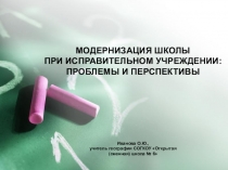 ПРЕЗЕНТАЦИЯ К КУРСОВОМУ ПРОЕКТУ МОДЕРНИЗАЦИЯ ШКОЛЫ ПРИ ИСПРАВИТЕЛЬНОМ УЧРЕЖДЕНИИ: ПРОБЛЕМЫ И ПЕРСПЕКТИВЫ
