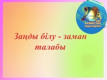 Презентация по казахскому языку Заңды білу - заман талабы (10 класс)