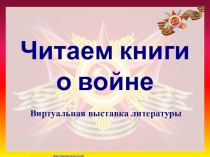 Презентация виртуальной выставки Читаем книги о войне