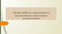 Проект работы с родителями по экологическом воспитании дошкольников